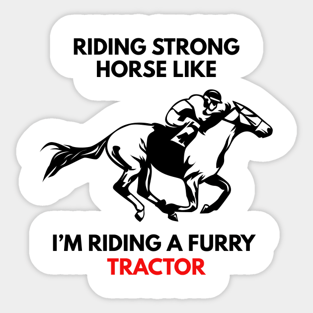 Riding Strong Horse Like I'm Riding A Furry Tractor Sticker by Lasso Print